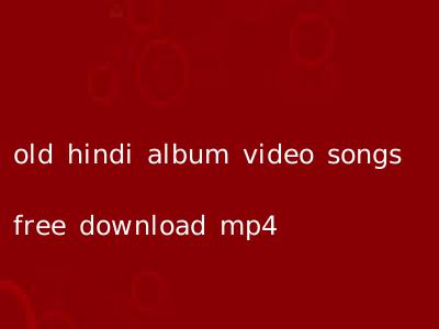 old hindi album video songs free download mp4