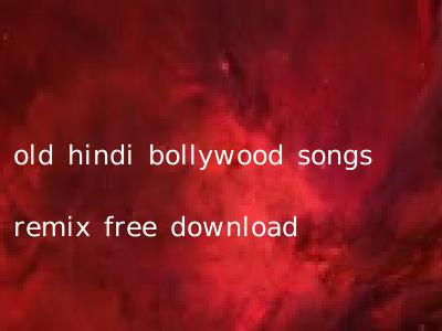 old hindi bollywood songs remix free download