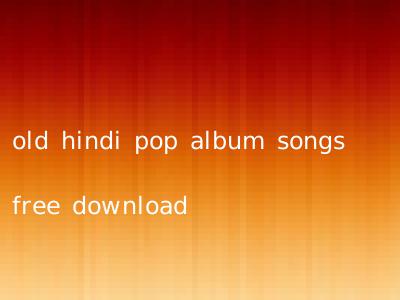 old hindi pop album songs free download