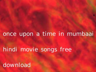 once upon a time in mumbaai hindi movie songs free download