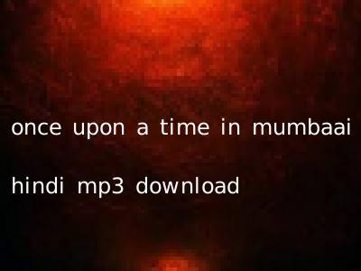 once upon a time in mumbaai hindi mp3 download