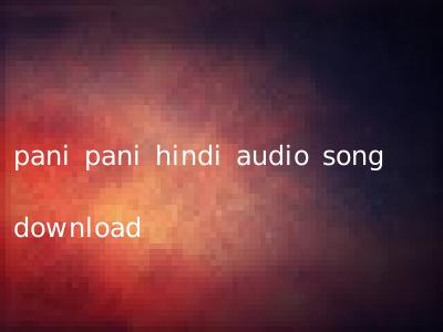 pani pani hindi audio song download