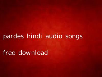 pardes hindi audio songs free download