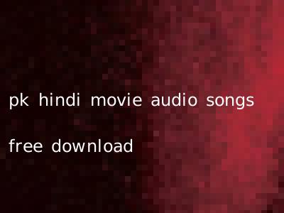 pk hindi movie audio songs free download