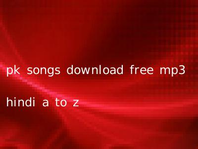 pk songs download free mp3 hindi a to z