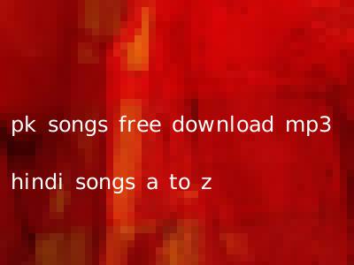 pk songs free download mp3 hindi songs a to z