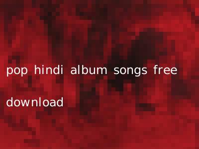 pop hindi album songs free download
