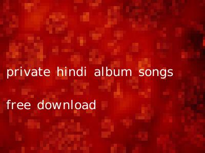 private hindi album songs free download