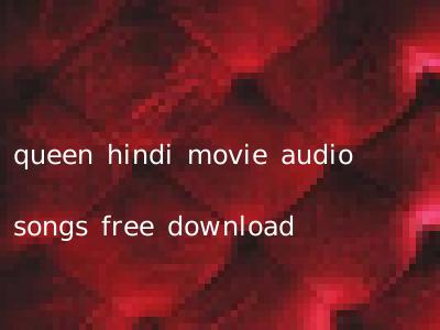 queen hindi movie audio songs free download