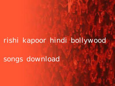 rishi kapoor hindi bollywood songs download