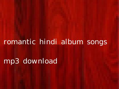 romantic hindi album songs mp3 download