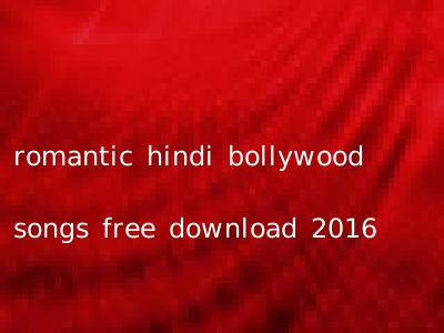 romantic hindi bollywood songs free download 2016