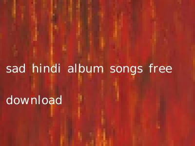 sad hindi album songs free download