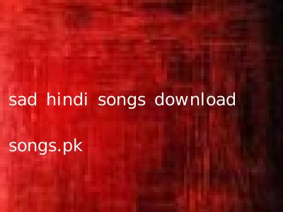 sad hindi songs download songs.pk