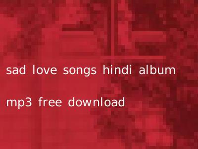 sad love songs hindi album mp3 free download