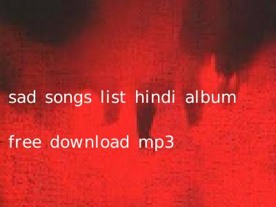 sad songs list hindi album free download mp3