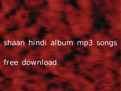 shaan hindi album mp3 songs free download