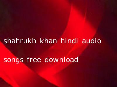 shahrukh khan hindi audio songs free download