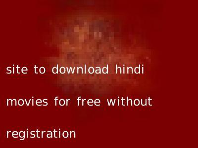 site to download hindi movies for free without registration