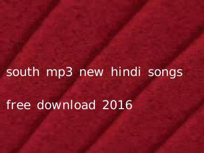 south mp3 new hindi songs free download 2016