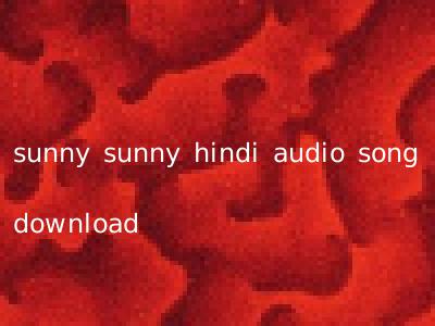 sunny sunny hindi audio song download