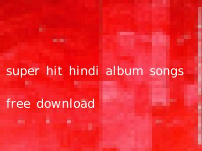 super hit hindi album songs free download