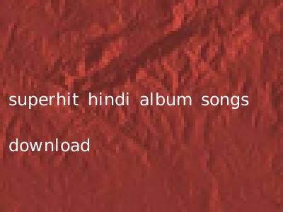 superhit hindi album songs download