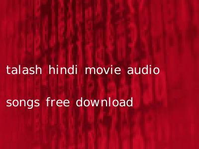 talash hindi movie audio songs free download