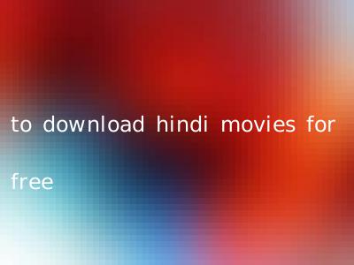 to download hindi movies for free