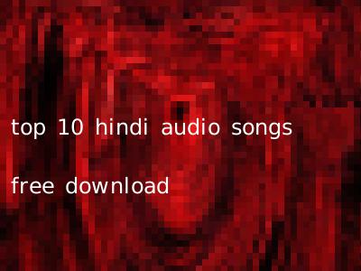 top 10 hindi audio songs free download