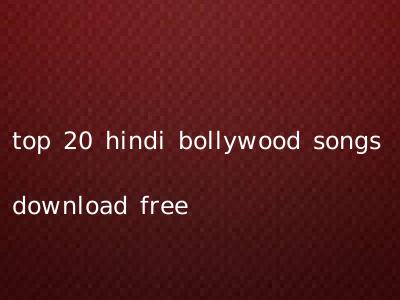 top 20 hindi bollywood songs download free