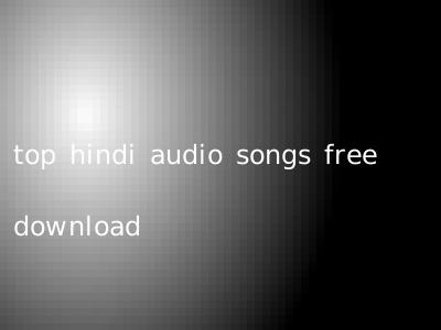 top hindi audio songs free download