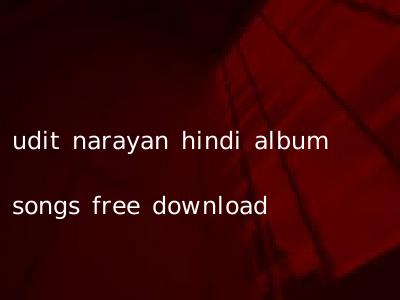 udit narayan hindi album songs free download