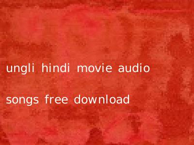 ungli hindi movie audio songs free download