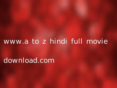 www.a to z hindi full movie download.com