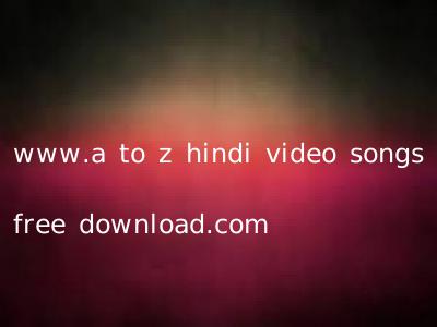 www.a to z hindi video songs free download.com