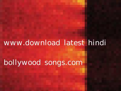 www.download latest hindi bollywood songs.com