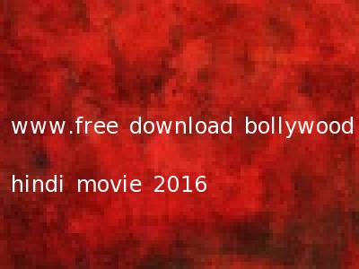 www.free download bollywood hindi movie 2016