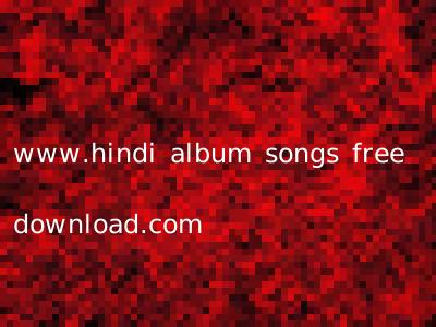 www.hindi album songs free download.com