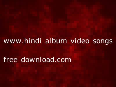 www.hindi album video songs free download.com