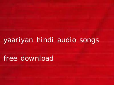 yaariyan hindi audio songs free download