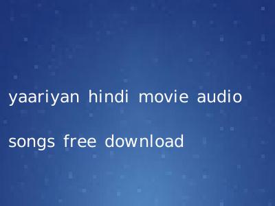 yaariyan hindi movie audio songs free download