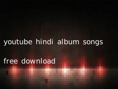 youtube hindi album songs free download