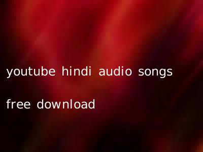 youtube hindi audio songs free download