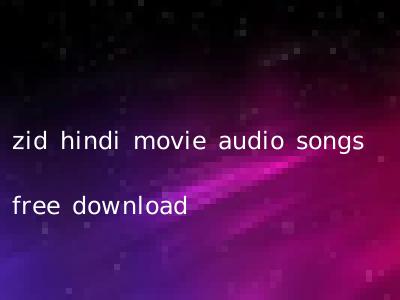 zid hindi movie audio songs free download