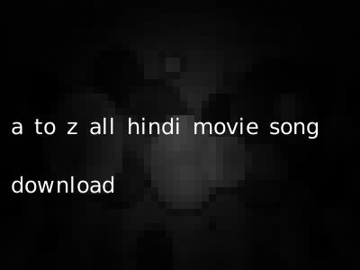 a to z all hindi movie song download