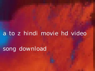 a to z hindi movie hd video song download