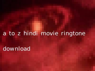 a to z hindi movie ringtone download