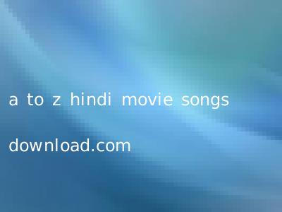 a to z hindi movie songs download.com