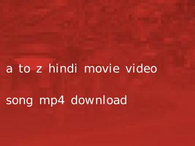 a to z hindi movie video song mp4 download
